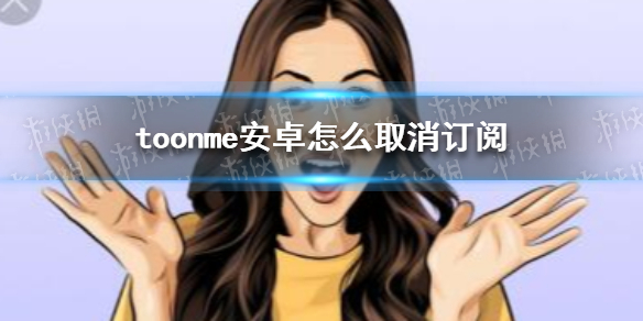 toonme安卓系统取消订阅方法