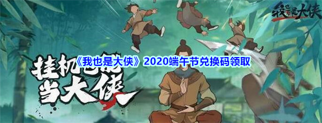 我也是大侠2020端午节兑换码领取