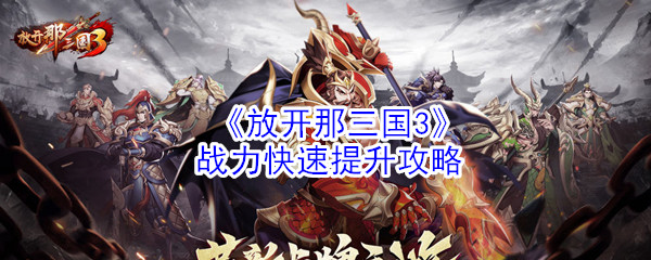 放开那三国3战力快速提升方法